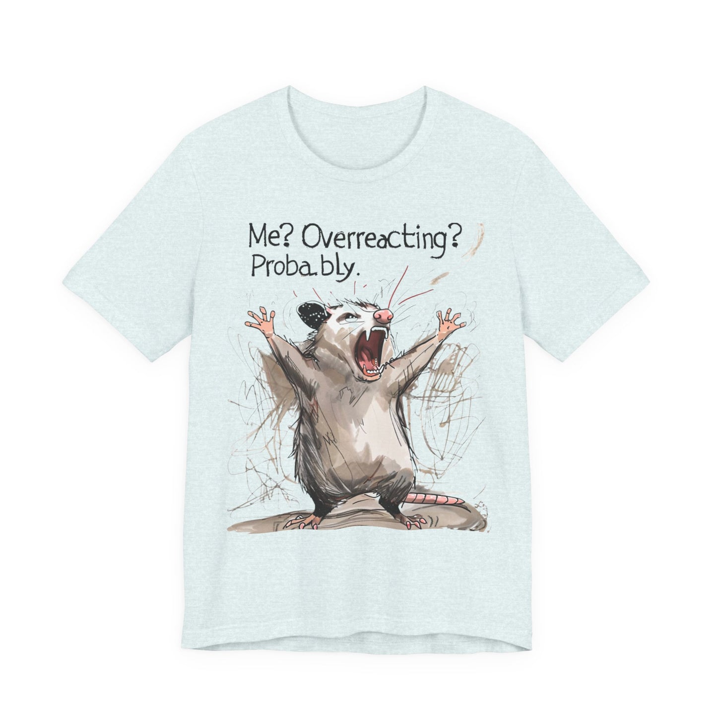 "Me? Overreacting? Probably." Graphic Tee