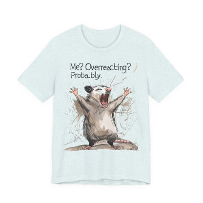 "Me? Overreacting? Probably." Graphic Tee