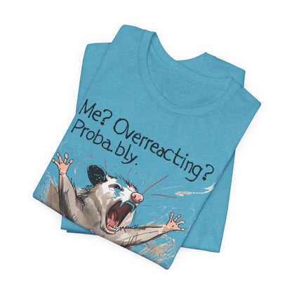 "Me? Overreacting? Probably." Graphic Tee
