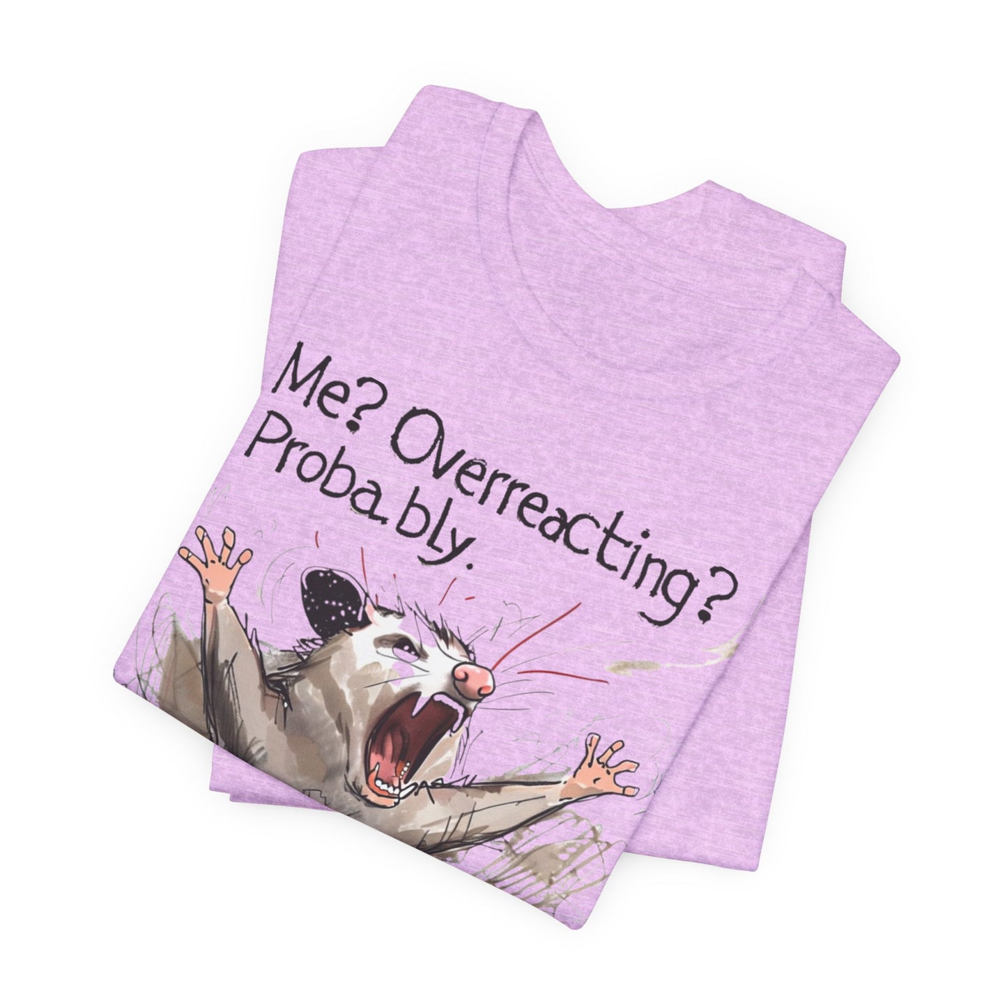 "Me? Overreacting? Probably." Graphic Tee