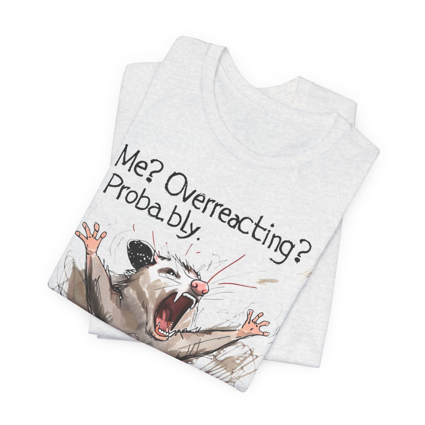 "Me? Overreacting? Probably." Graphic Tee