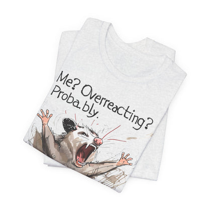 "Me? Overreacting? Probably." Graphic Tee