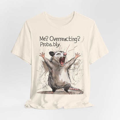 "Me? Overreacting? Probably." Graphic Tee