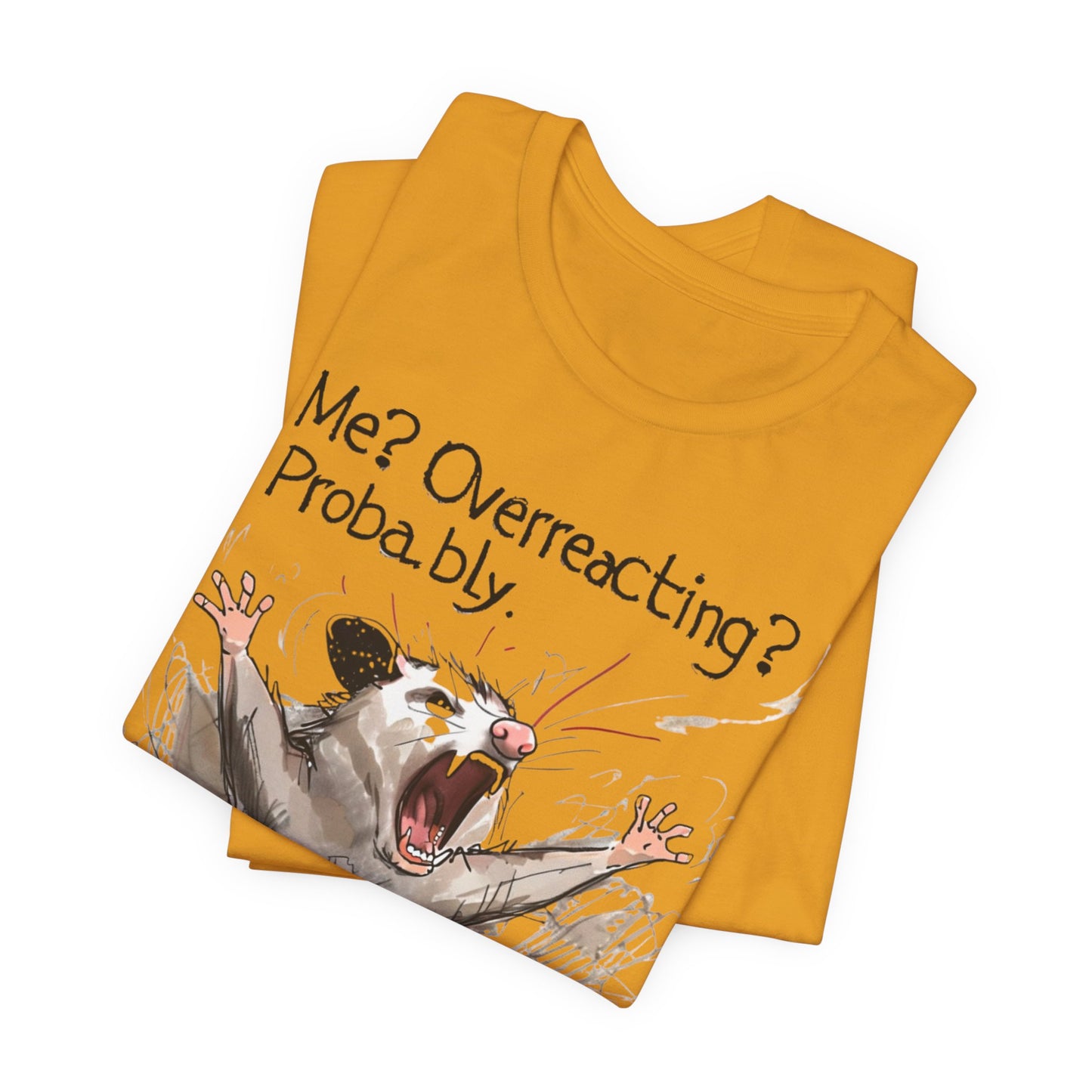 "Me? Overreacting? Probably." Graphic Tee