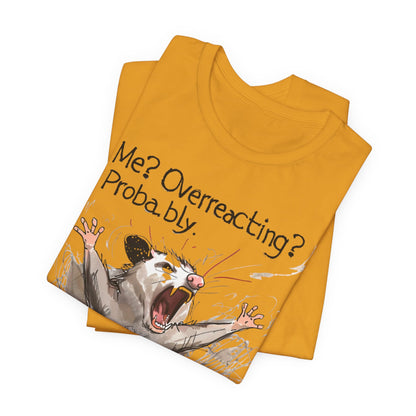 "Me? Overreacting? Probably." Graphic Tee