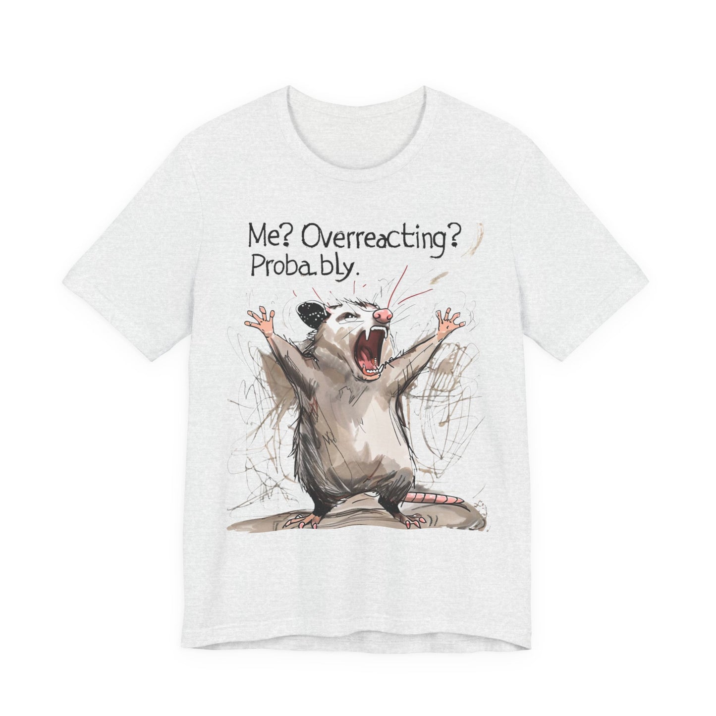 "Me? Overreacting? Probably." Graphic Tee