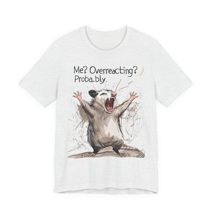 "Me? Overreacting? Probably." Graphic Tee