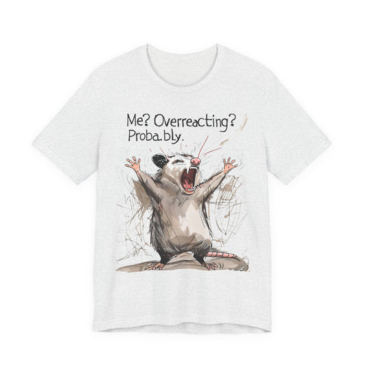 "Me? Overreacting? Probably." Graphic Tee