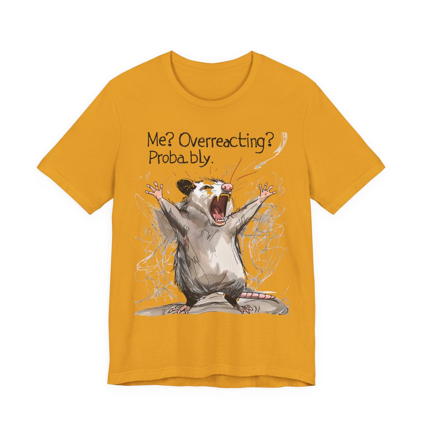 "Me? Overreacting? Probably." Graphic Tee
