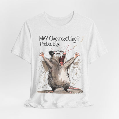 "Me? Overreacting? Probably." Graphic Tee