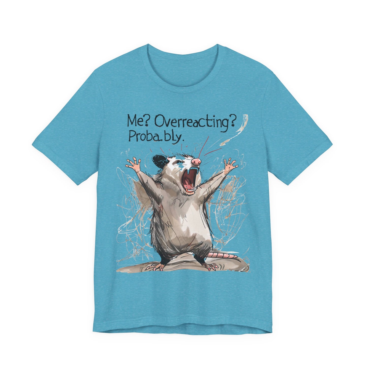 "Me? Overreacting? Probably." Graphic Tee