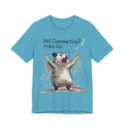 "Me? Overreacting? Probably." Graphic Tee