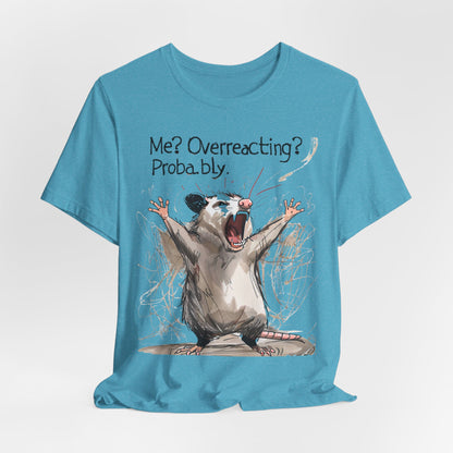 "Me? Overreacting? Probably." Graphic Tee