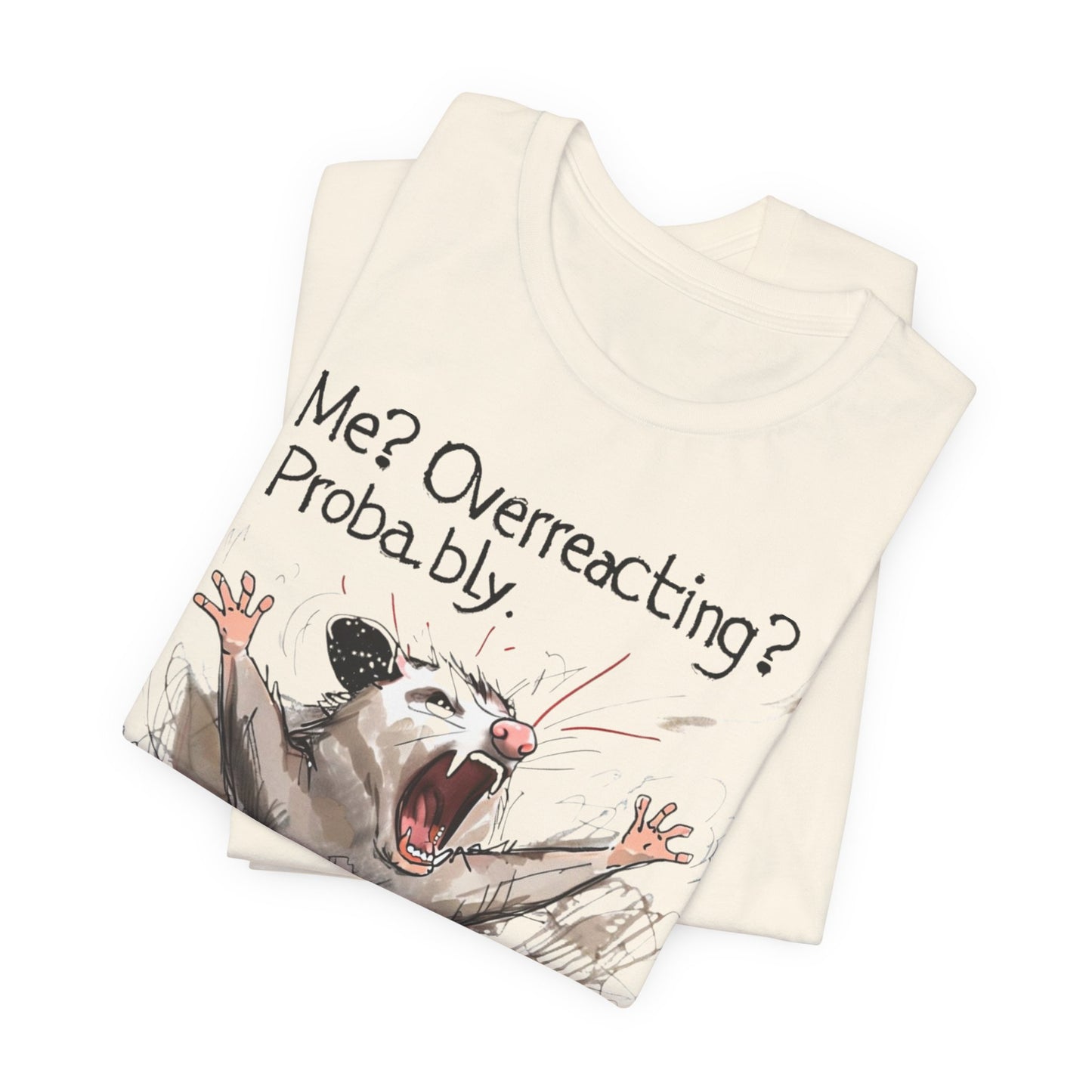 "Me? Overreacting? Probably." Graphic Tee