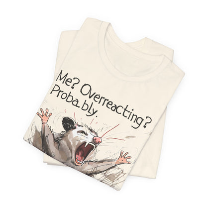 "Me? Overreacting? Probably." Graphic Tee