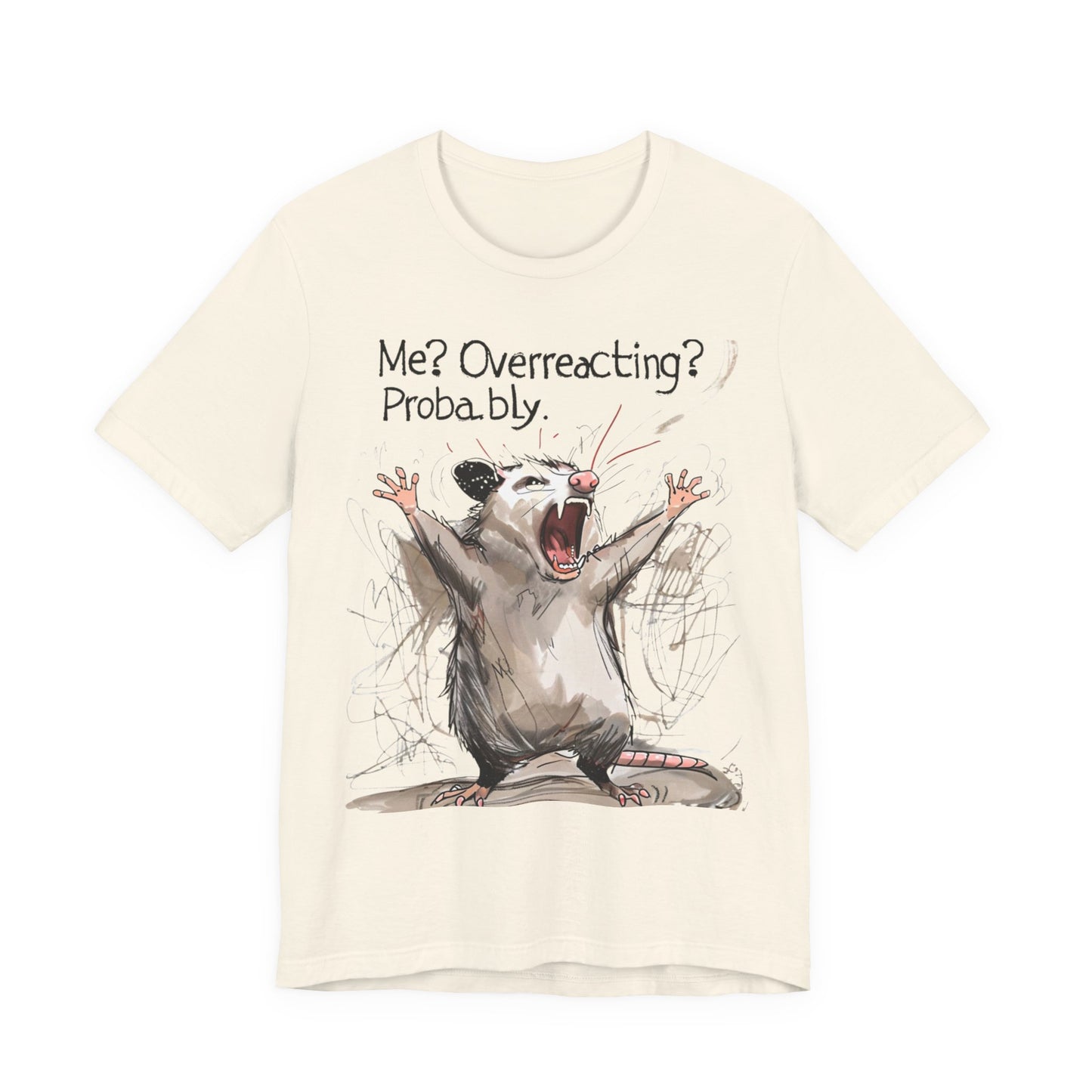 "Me? Overreacting? Probably." Graphic Tee