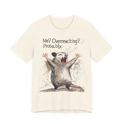 "Me? Overreacting? Probably." Graphic Tee