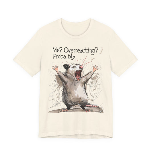 "Me? Overreacting? Probably." Graphic Tee