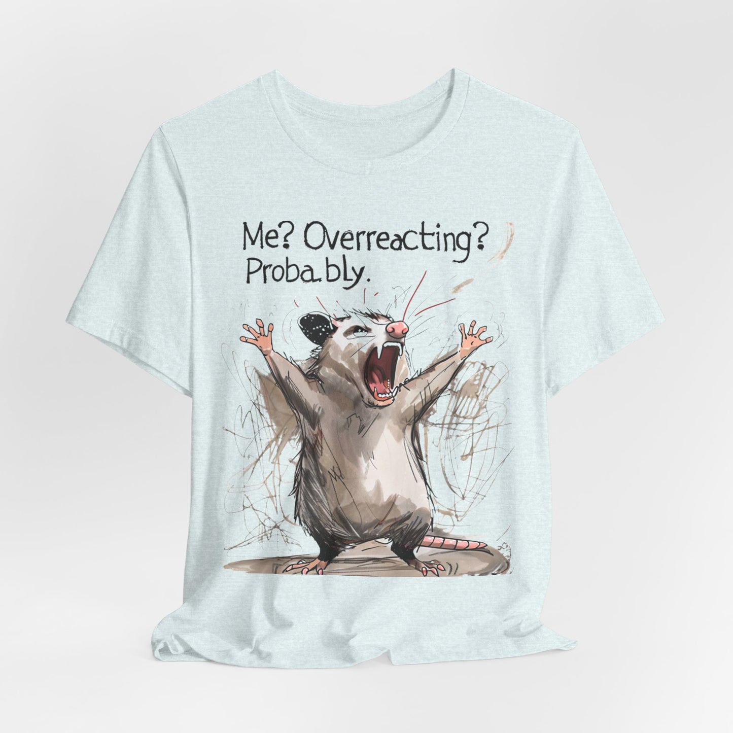 "Me? Overreacting? Probably." Graphic Tee