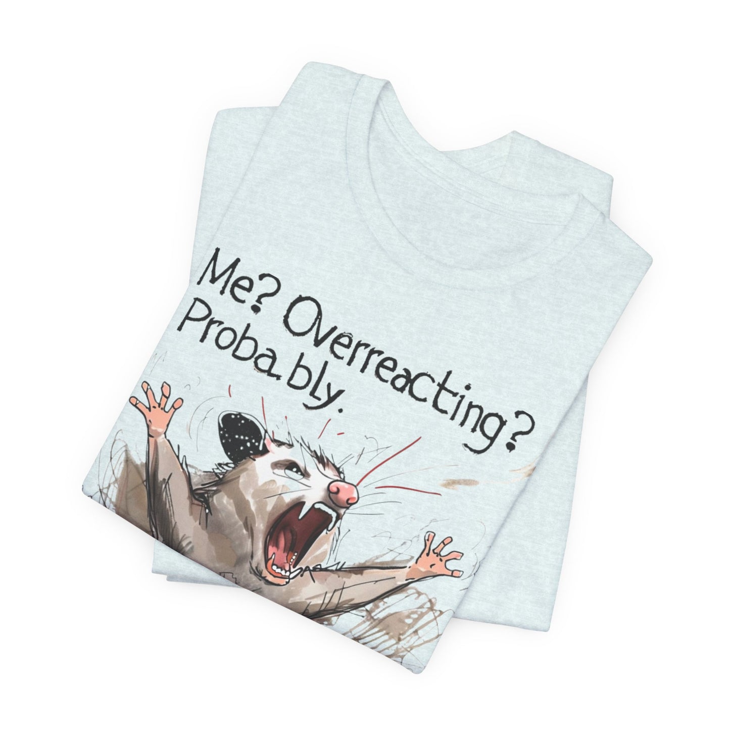 "Me? Overreacting? Probably." Graphic Tee