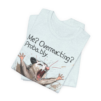 "Me? Overreacting? Probably." Graphic Tee