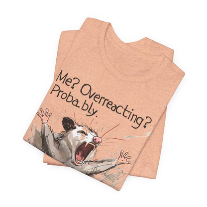 "Me? Overreacting? Probably." Graphic Tee