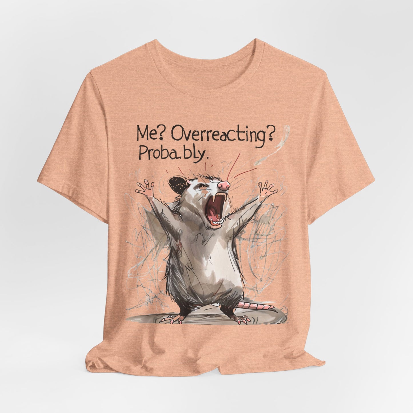 "Me? Overreacting? Probably." Graphic Tee