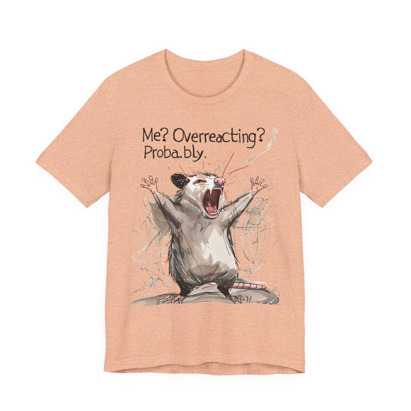 "Me? Overreacting? Probably." Graphic Tee